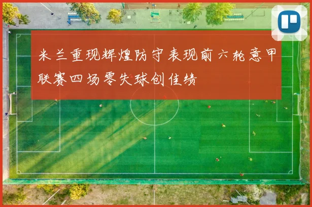 米兰重现辉煌防守表现前六轮意甲联赛四场零失球创佳绩